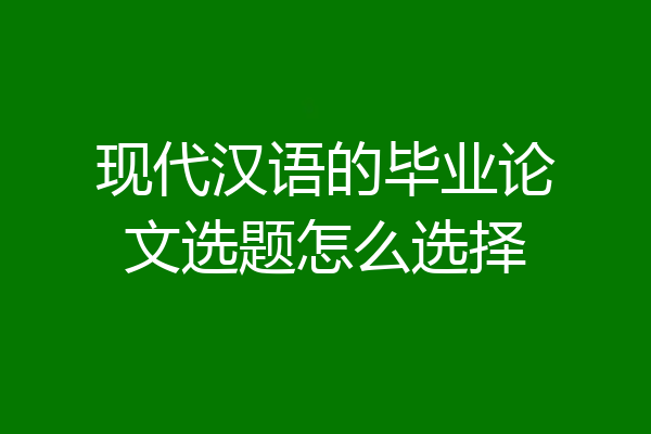 现代汉语的毕业论文选题怎么选择