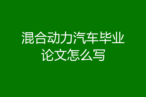 混合动力汽车毕业论文怎么写