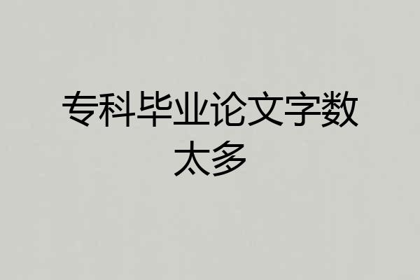 专科毕业论文字数太多