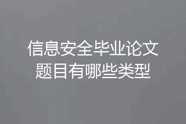 信息安全毕业论文题目有哪些类型
