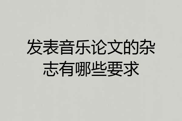 发表音乐论文的杂志有哪些要求