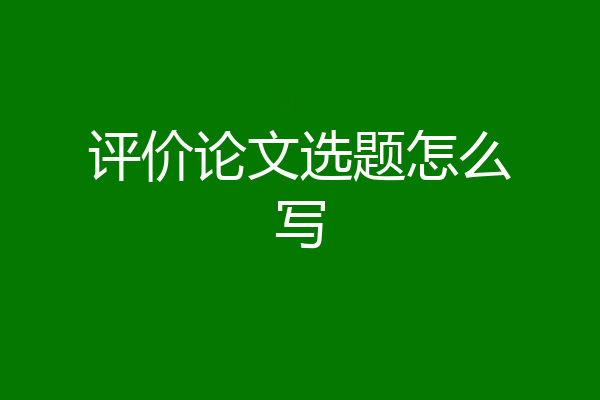评价论文选题怎么写