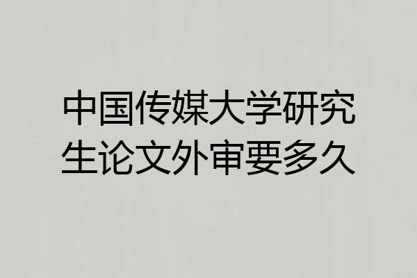 中国传媒大学研究生论文外审要多久