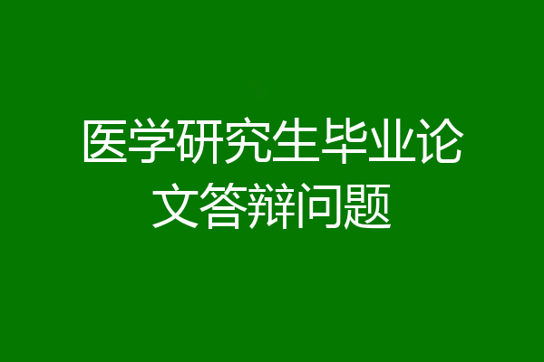医学研究生毕业论文答辩问题