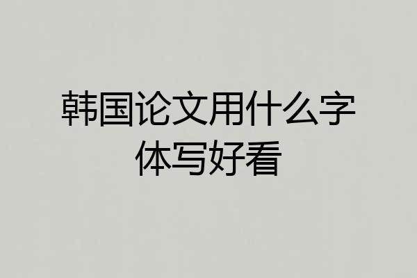 韩国论文用什么字体写好看