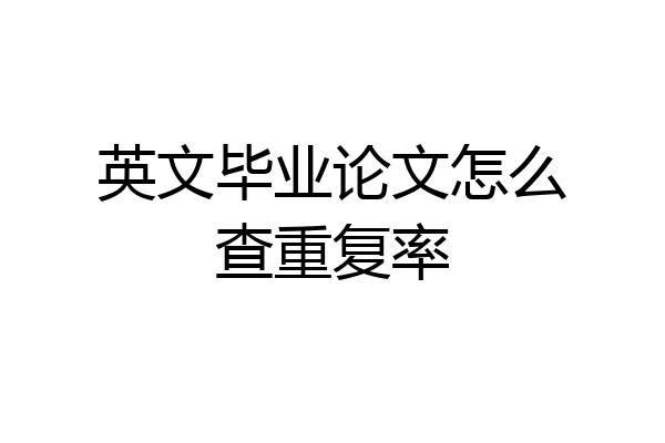 英文毕业论文怎么查重复率