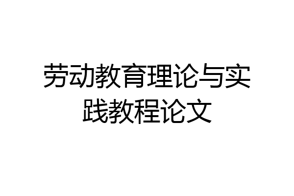 劳动教育理论与实践教程论文