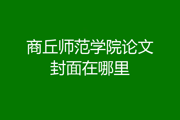 商丘师范学院论文封面在哪里