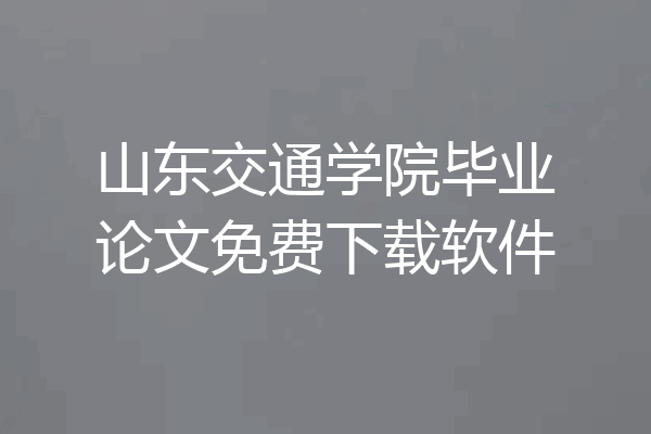山东交通学院毕业论文免费下载软件