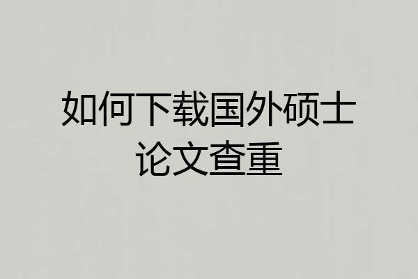 如何下载国外硕士论文查重