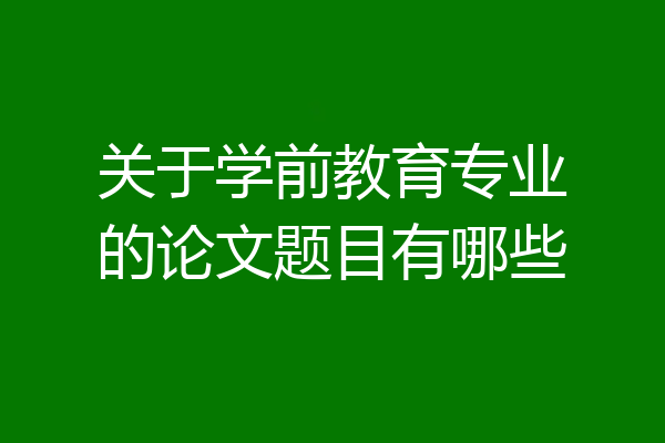 关于学前教育专业的论文题目有哪些