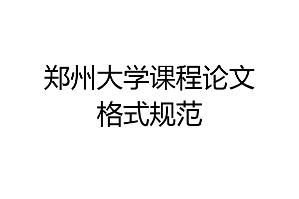 郑州大学课程论文格式规范