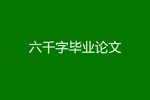 六千字毕业论文