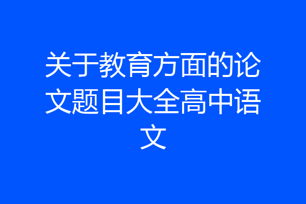 关于教育方面的论文题目大全高中语文