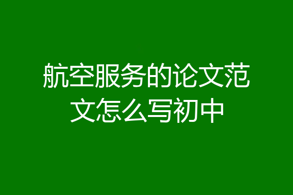 航空服务的论文范文怎么写初中