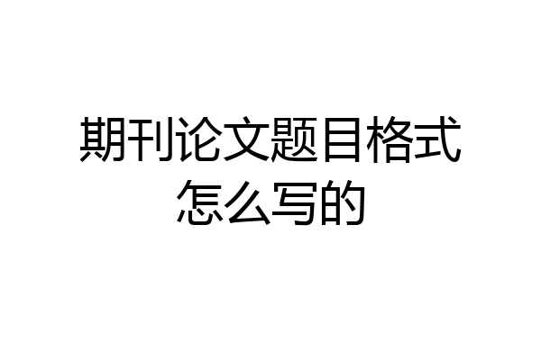 期刊论文题目格式怎么写的