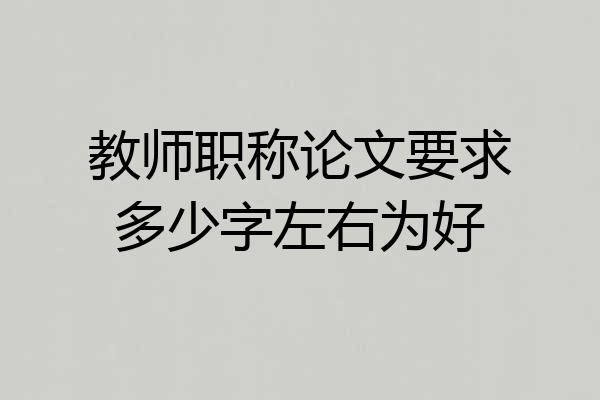 教师职称论文要求多少字左右为好