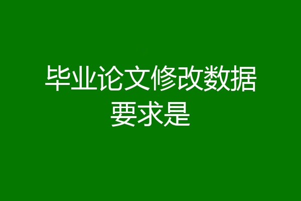 毕业论文修改数据要求是
