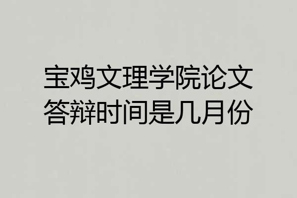 宝鸡文理学院论文答辩时间是几月份