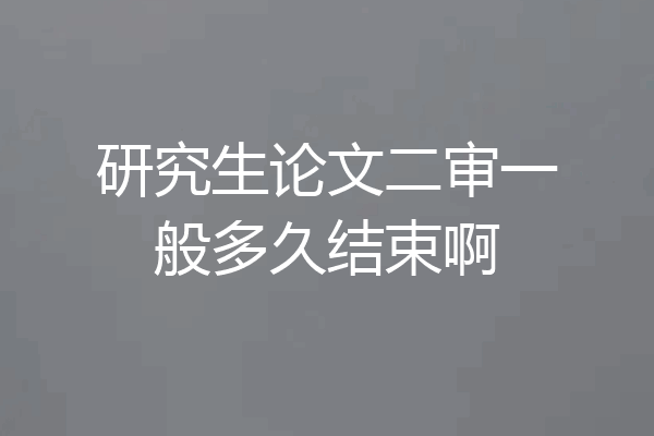 研究生论文二审一般多久结束啊