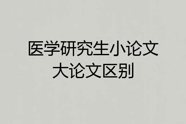 医学研究生小论文大论文区别