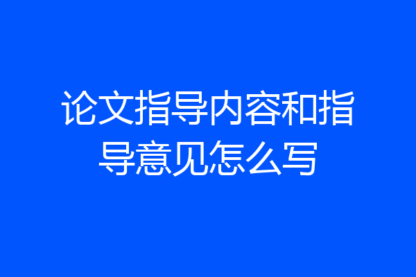 论文指导内容和指导意见怎么写