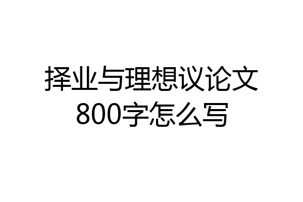 择业与理想议论文800字怎么写