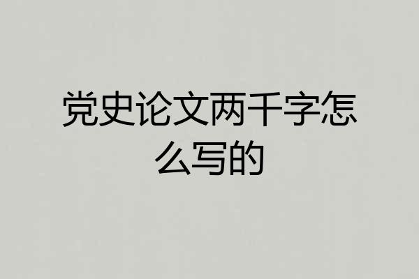 党史论文两千字怎么写的