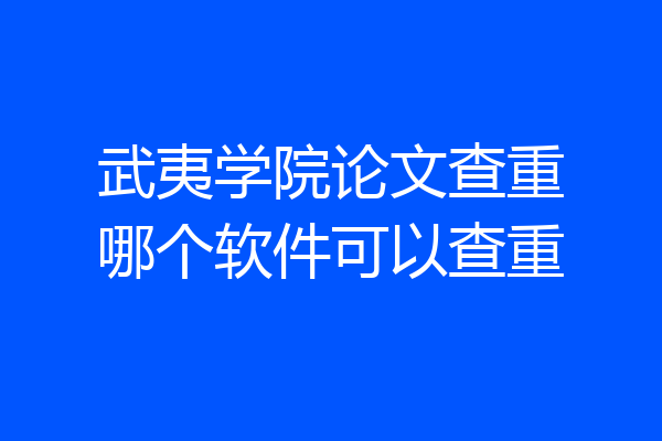 武夷学院论文查重哪个软件可以查重