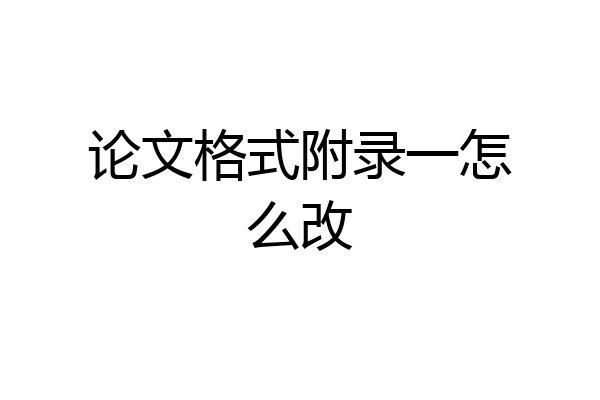 论文格式附录一怎么改