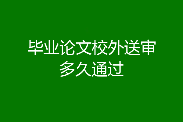 毕业论文校外送审多久通过