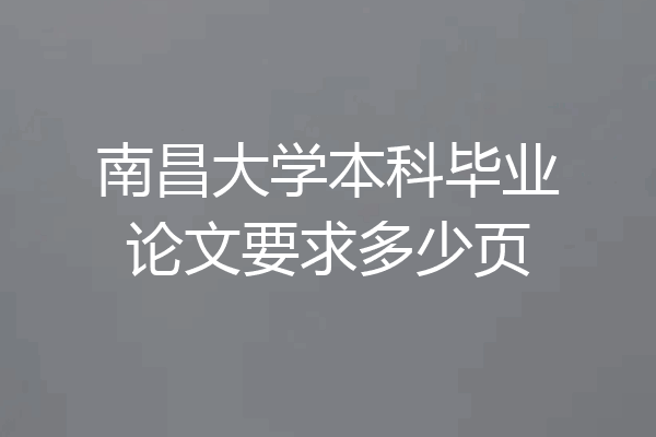 南昌大学本科毕业论文要求多少页
