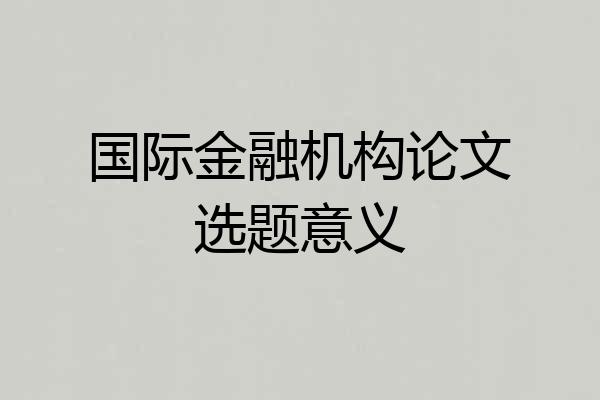 国际金融机构论文选题意义