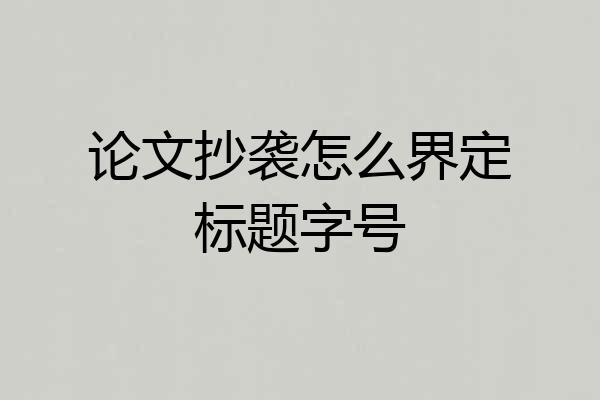 论文抄袭怎么界定标题字号