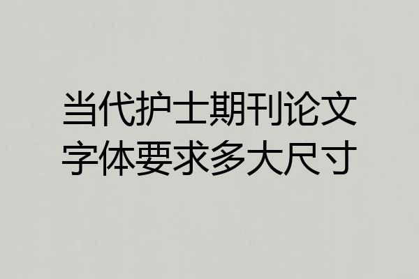 当代护士期刊论文字体要求多大尺寸