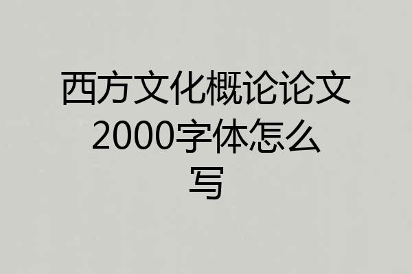 西方文化概论论文2000字体怎么写