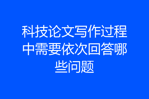 科技论文写作过程中需要依次回答哪些问题