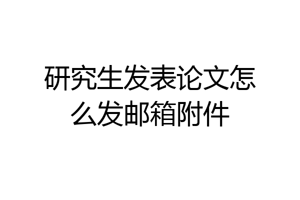 研究生发表论文怎么发邮箱附件
