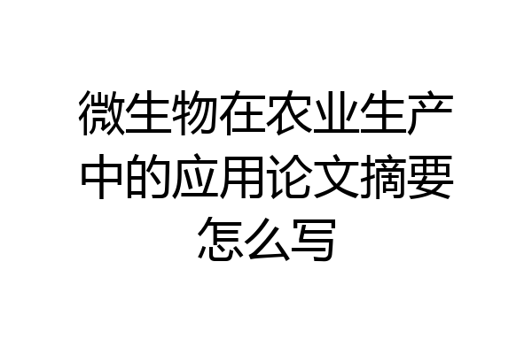 微生物在农业生产中的应用论文摘要怎么写