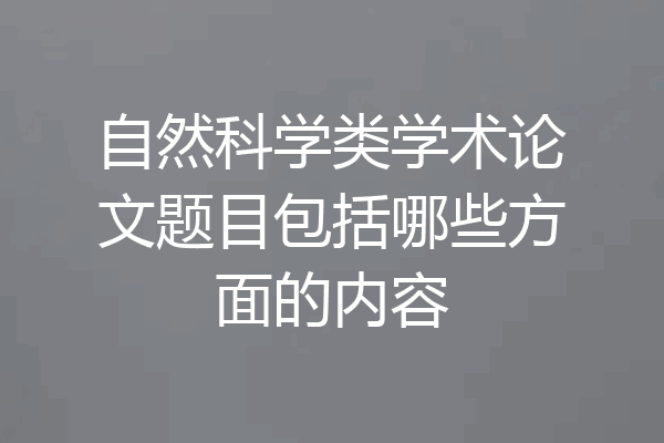 自然科学类学术论文题目包括哪些方面的内容