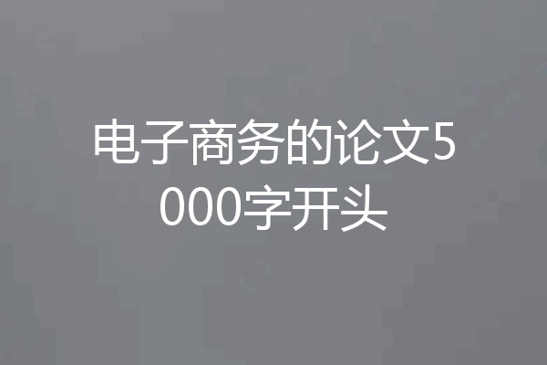 电子商务的论文5000字开头