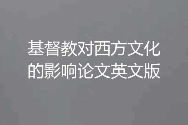 基督教对西方文化的影响论文英文版