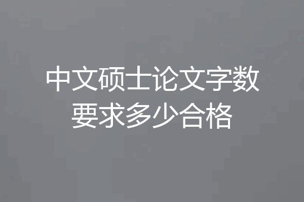 中文硕士论文字数要求多少合格