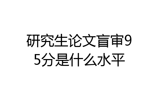 研究生论文盲审95分是什么水平