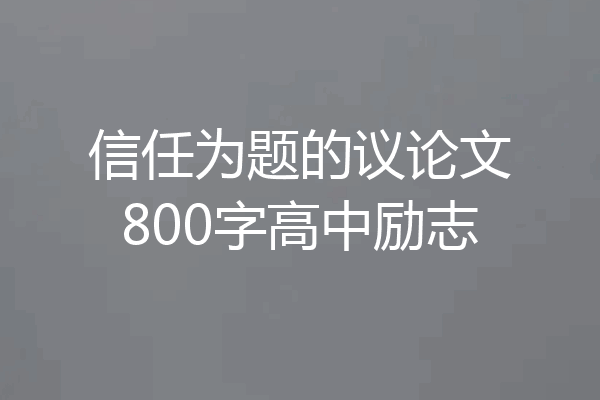 信任为题的议论文800字高中励志