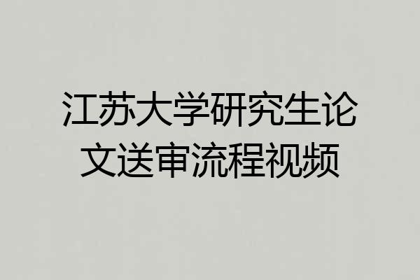 江苏大学研究生论文送审流程视频
