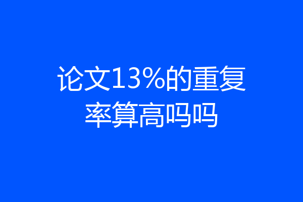 论文13%的重复率算高吗吗