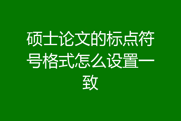 硕士论文的标点符号格式怎么设置一致