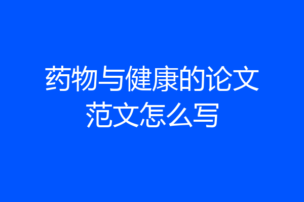 药物与健康的论文范文怎么写