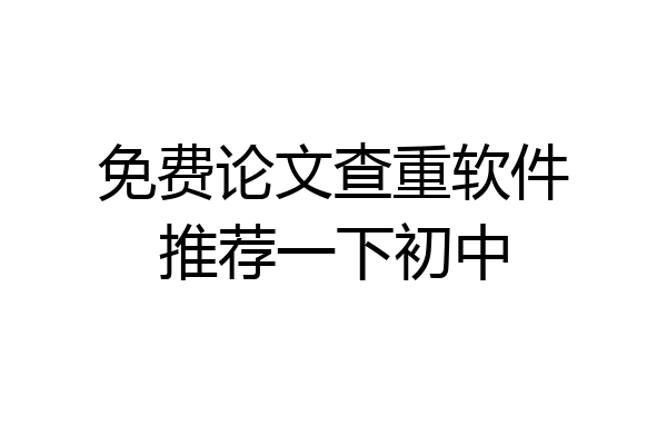 免费论文查重软件推荐一下初中